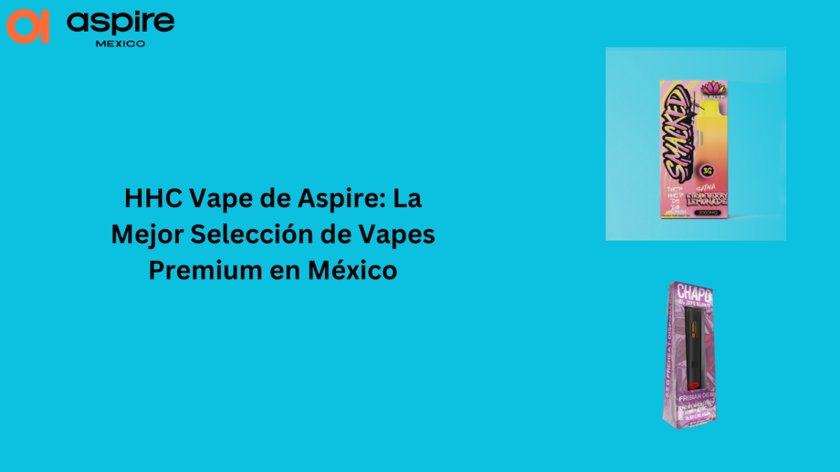 HHC Vape de Aspire: La Mejor Selección de Vapes Premium en México