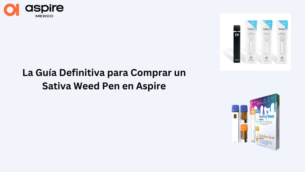 La Guía Definitiva para Comprar un Sativa Weed Pen en Aspire