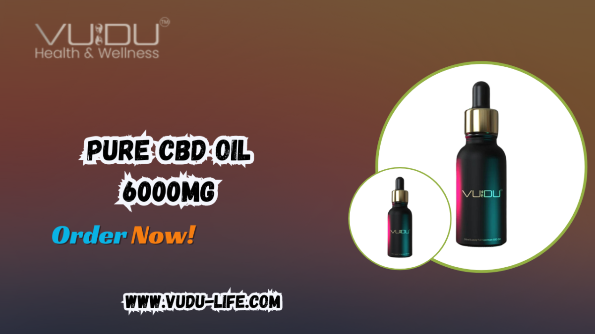 Pure CBD Oil 6000mg: Elevate Your Wellness Journey with Vudu Life’s Full Spectrum CBD Oil