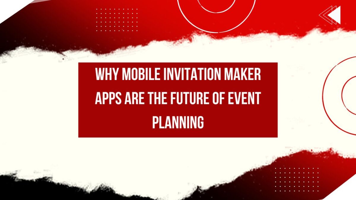 Why Mobile Invitation Maker Apps Are the Future of Event Planning