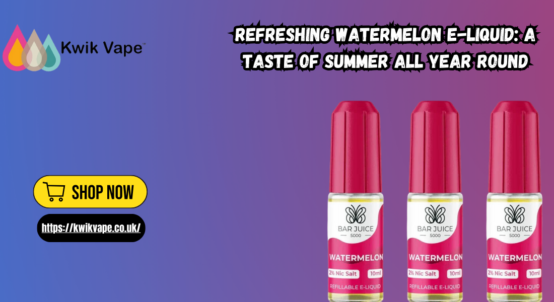 Refreshing Watermelon E-Liquid: A Taste of Summer All Year Round