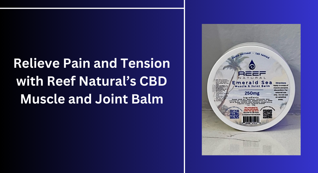 Relieve Pain and Tension with Reef Natural’s CBD Muscle and Joint Balm