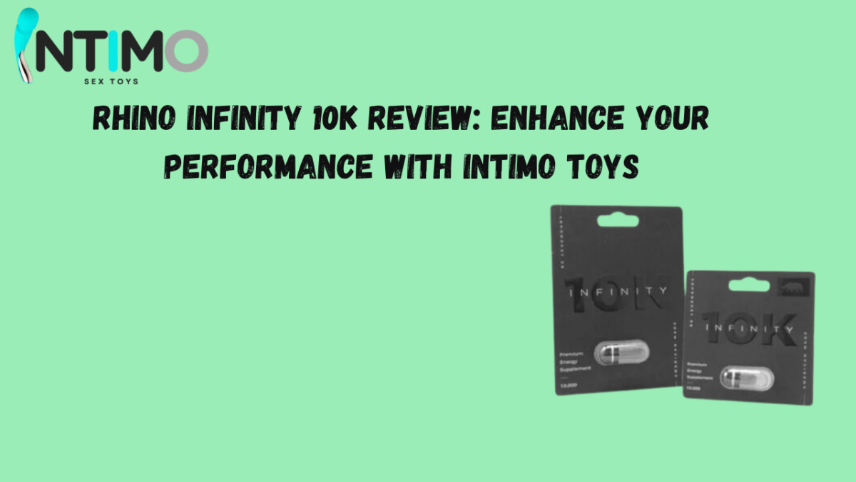 Rhino Infinity 10K Review: Enhance Your Performance with Intimo Toys