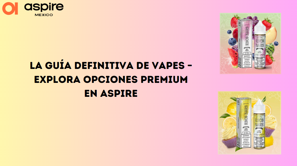 La Guía Definitiva de Vapes – Explora Opciones Premium en Aspire