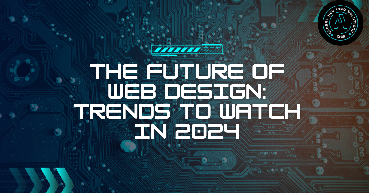 The Future of Web Design: Trends to Watch in 2024