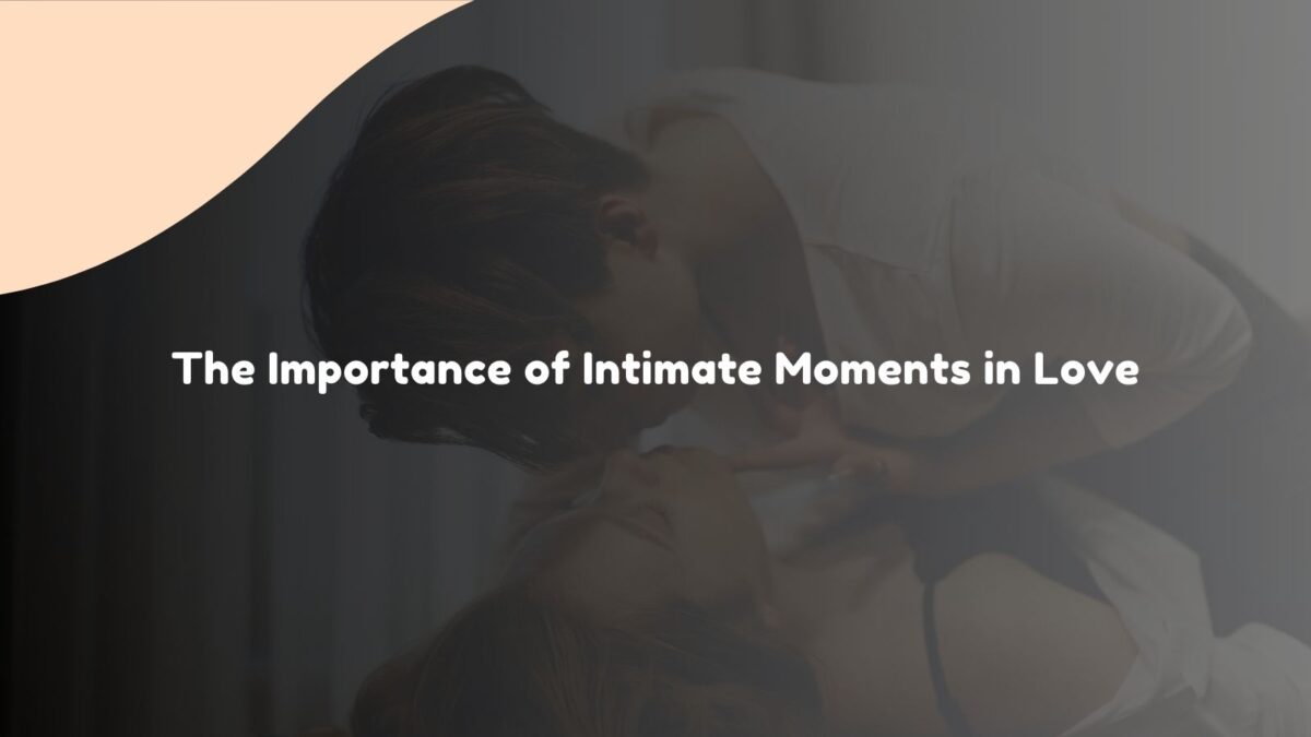 The Importance of Intimate Moments in Love