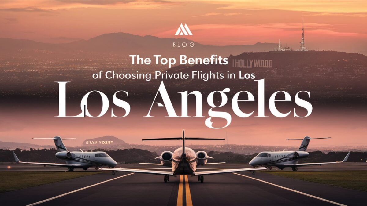 The Top Benefits of Choosing Private Flights in Los Angeles