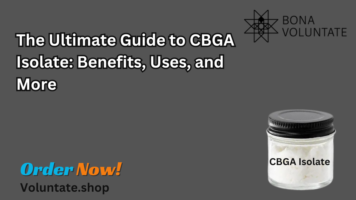 The Ultimate Guide to CBGA Isolate: Benefits, Uses, and More