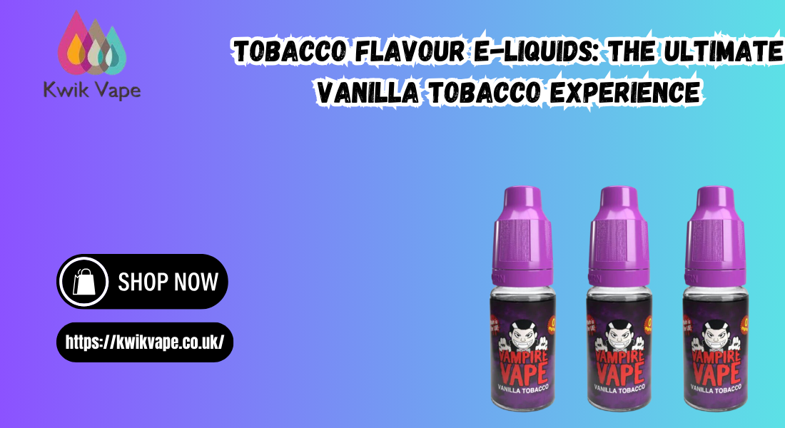 Tobacco Flavour E-Liquids: The Ultimate Vanilla Tobacco Experience