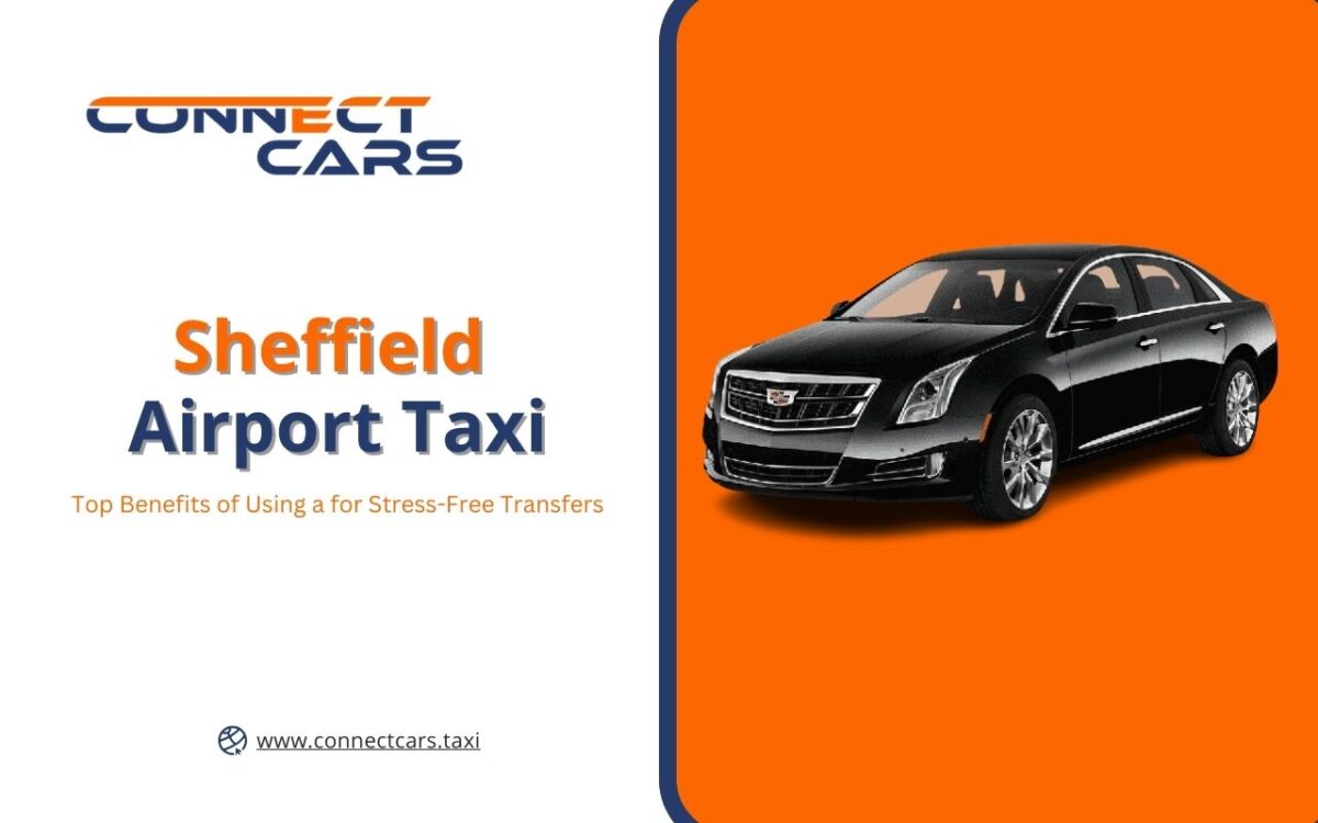 Top Benefits of Using a Sheffield Airport Taxi for Stress-Free Transfers