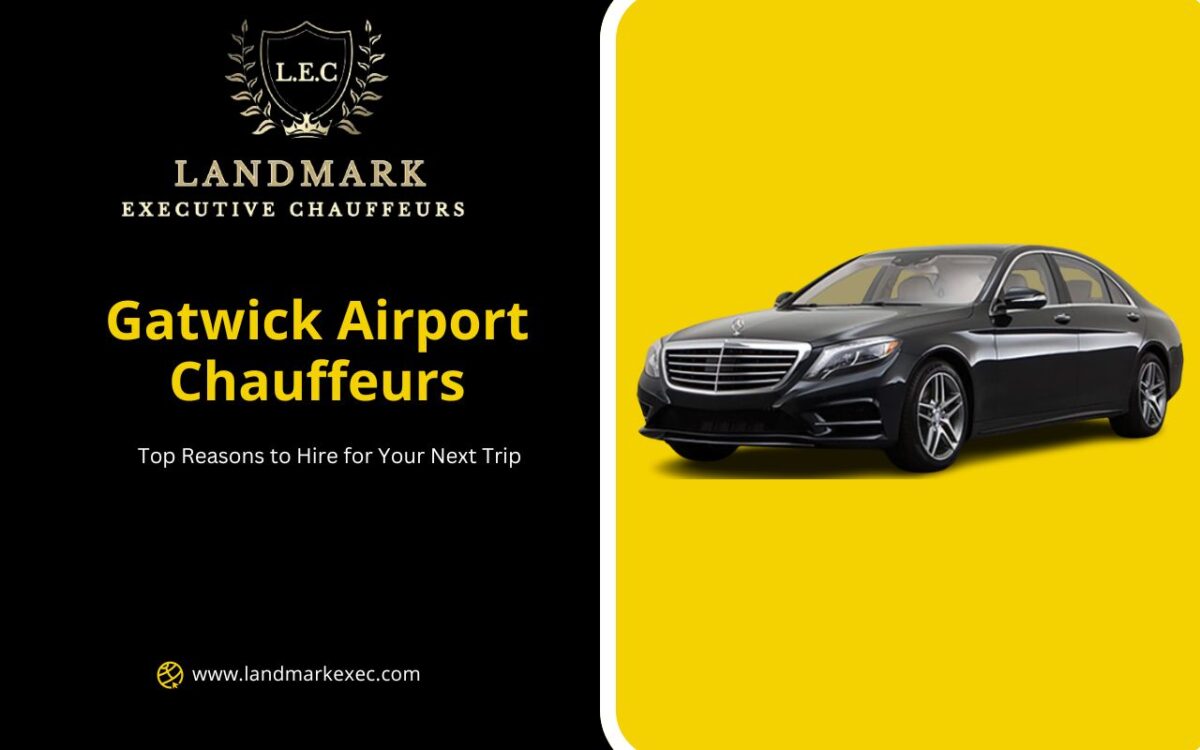 Top Reasons to Hire Gatwick Airport Chauffeurs for Your Next Trip