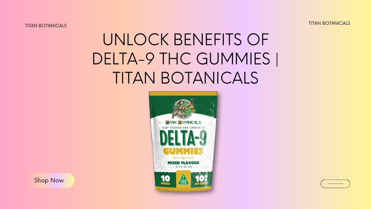 Unlock Benefits of Delta-9 THC Gummies | Titan Botanicals