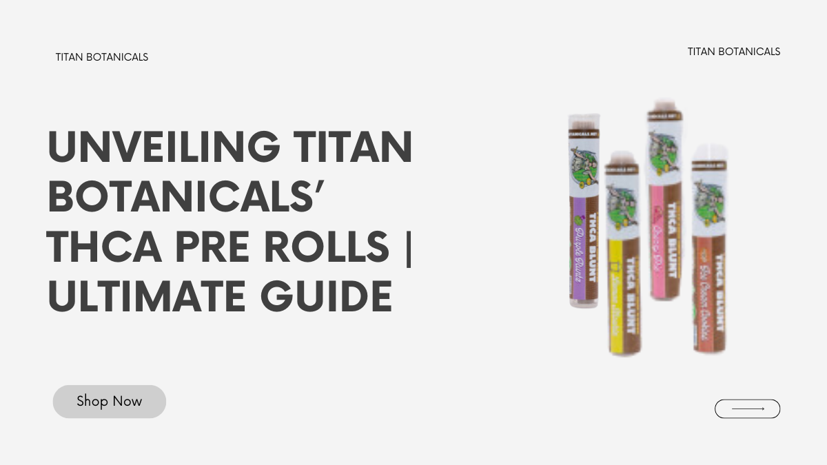 Unveiling Titan Botanicals’ THCA Pre Rolls  | Ultimate Guide