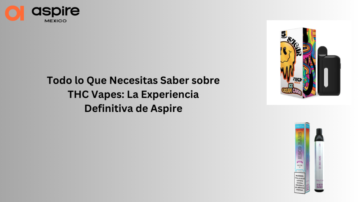 Todo lo Que Necesitas Saber sobre THC Vapes: La Experiencia Definitiva de Aspire