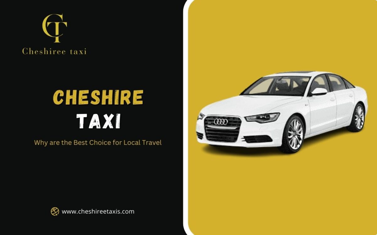 Why Cheshire Taxi are the Best Choice for Local Travel