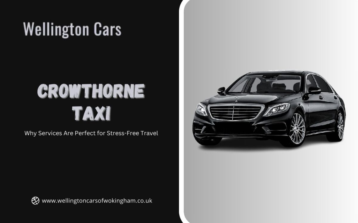 Why Crowthorne Taxi Services Are Perfect for Stress-Free Travel