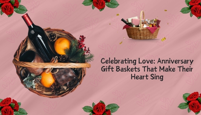 Celebrating Love: Anniversary Gift Baskets That Make Their Heart Sing