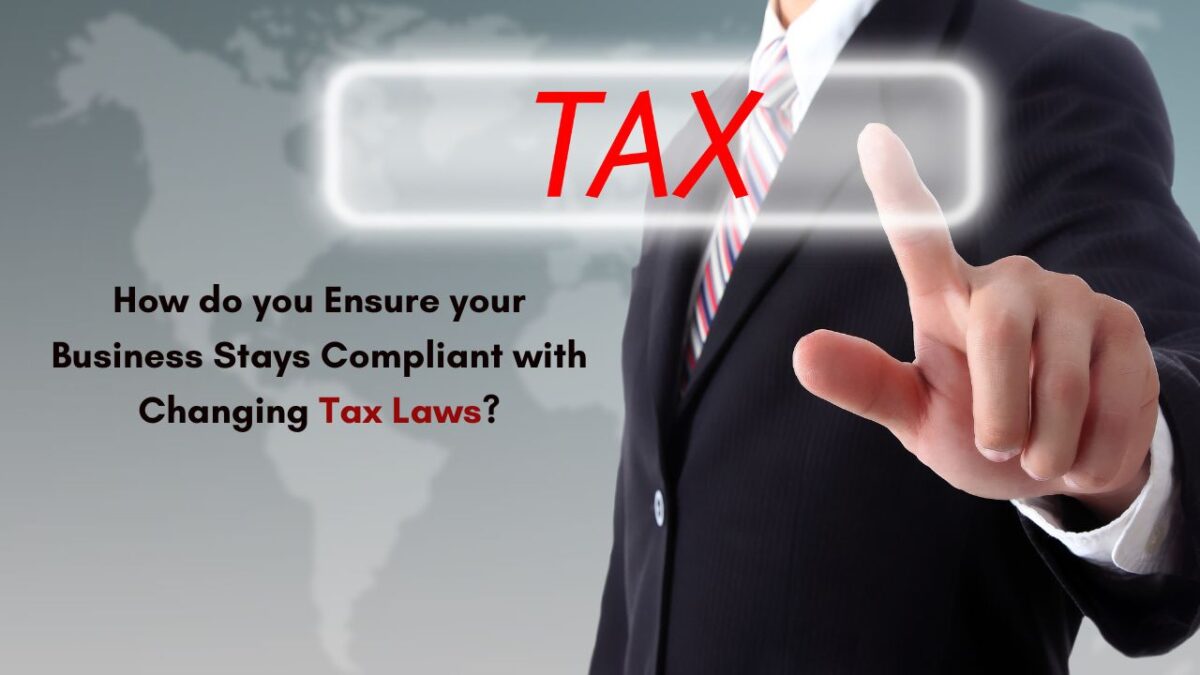 How do you Ensure your Business Stays Compliant with Changing Tax Laws?