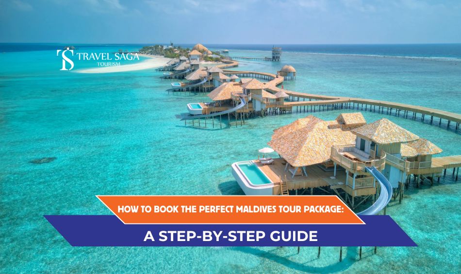 How to Book the Perfect Maldives Tour Package: A Step-by-Step Guide