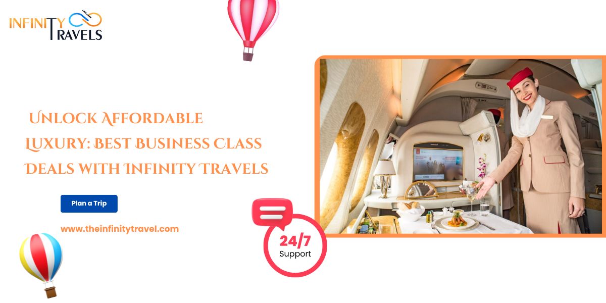 Unlock Affordable Luxury: Best Business Class Deals with Infinity Travels