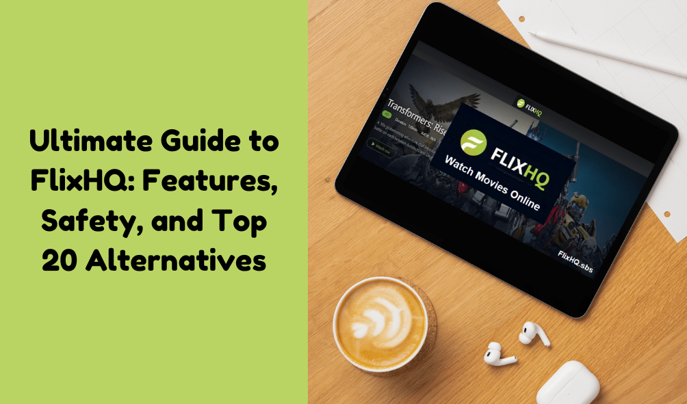 Ultimate Guide to FlixHQ: Features, Safety, And Top 20 Alternatives