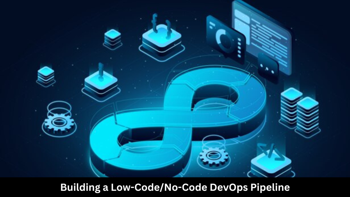 Building a Low-Code/No-Code DevOps Pipeline