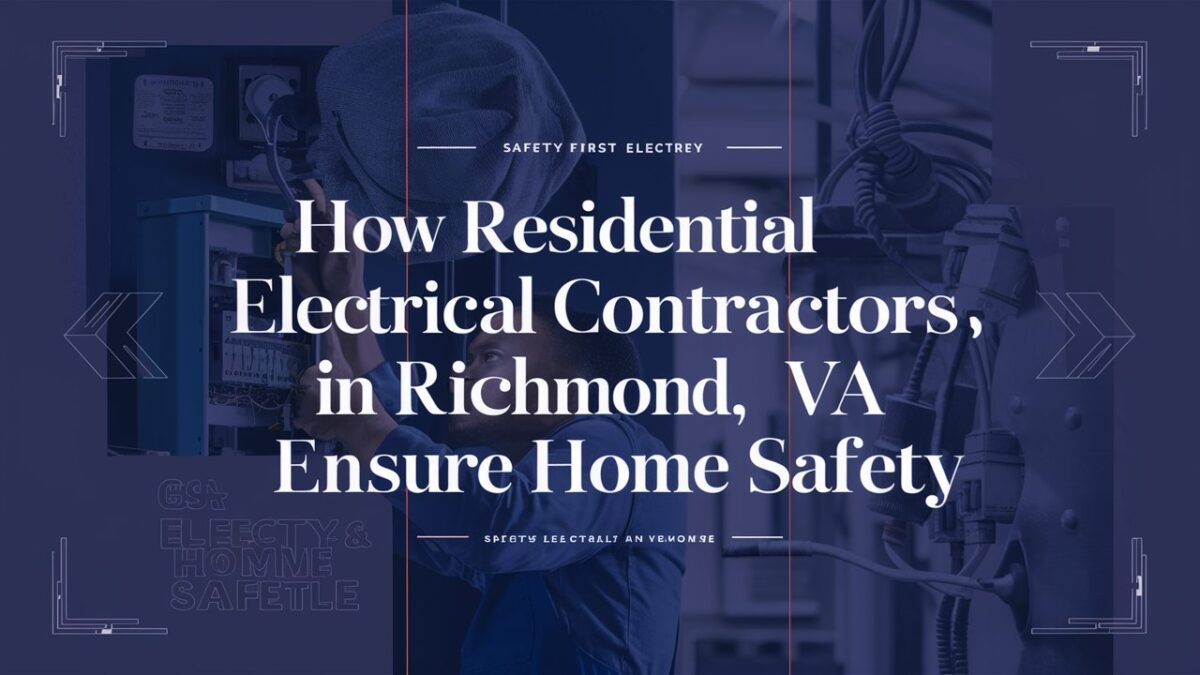 How Residential Electrical Contractors In Richmond VA Ensure Home Safety