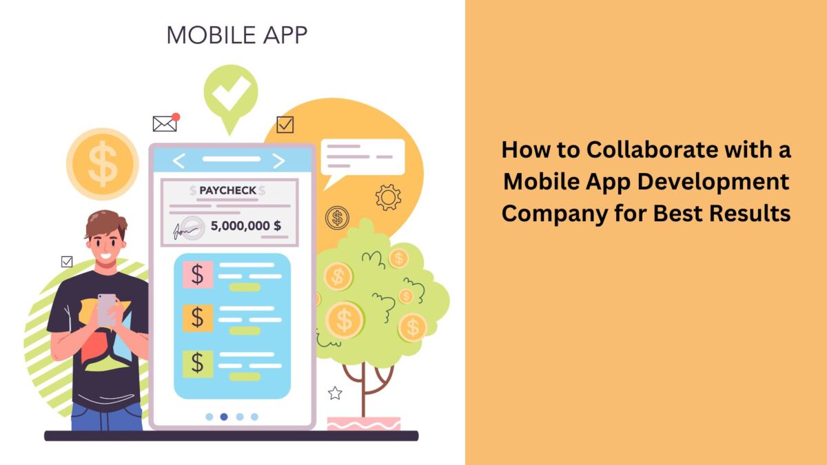 How to Collaborate with a Mobile App Development Company for Best Results