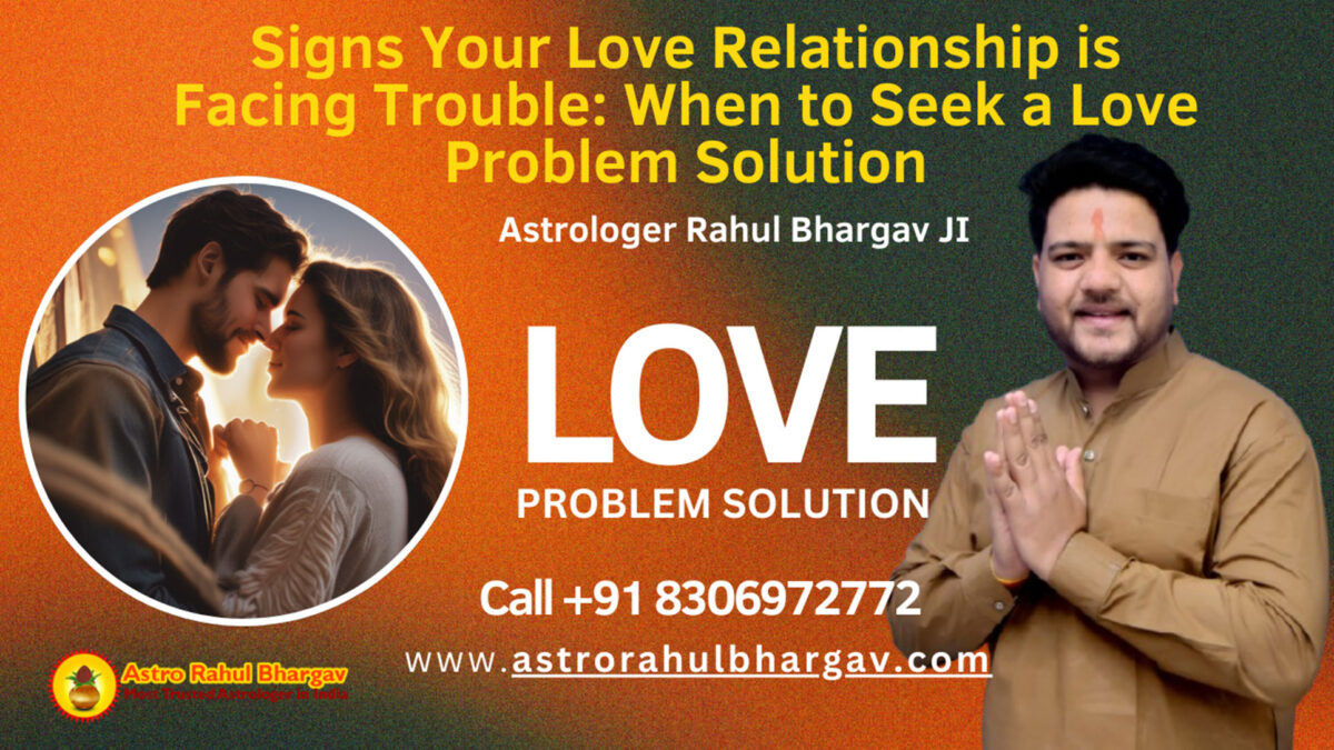 Signs Your Love Relationship is Facing Trouble: When to Seek a Love Problem Solution