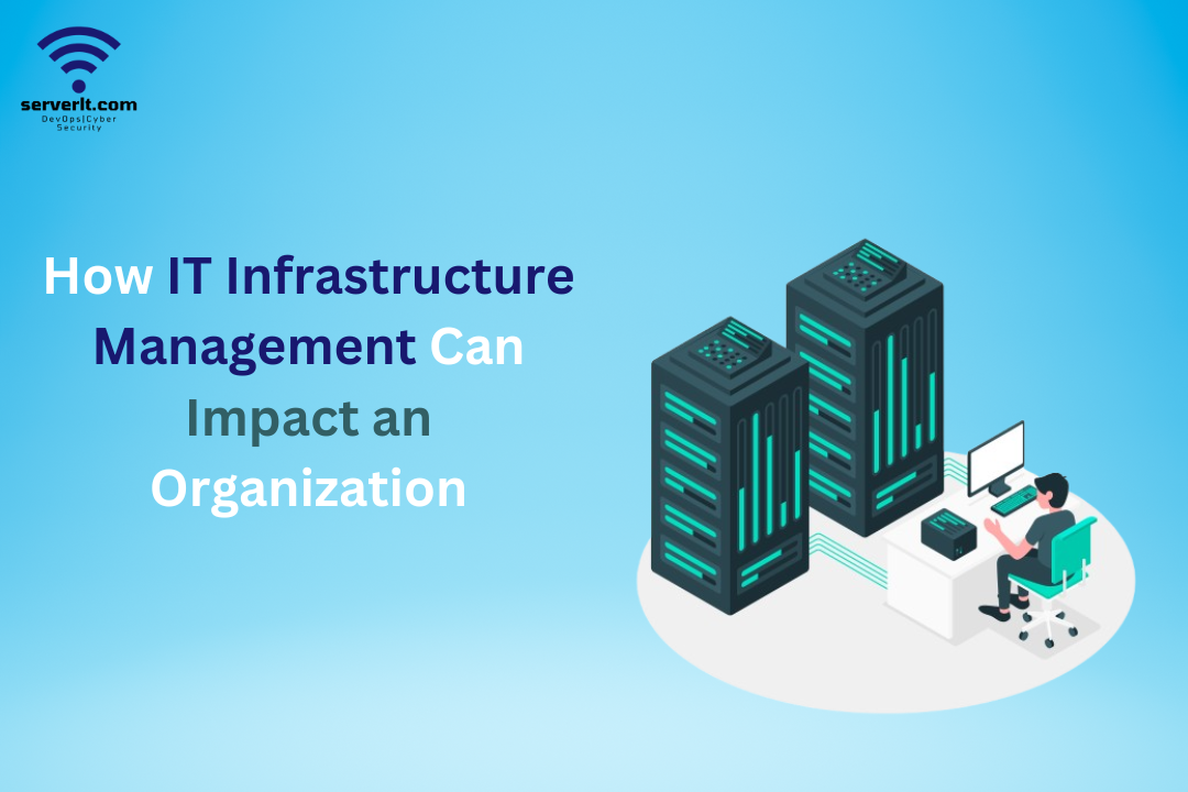 How IT Infrastructure Management Can Impact an Organization