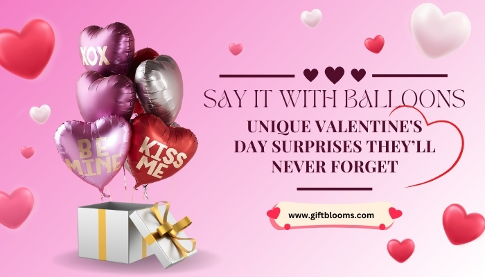 Say It with Balloons: Unique Valentine’s Day Surprises They’ll Never Forget