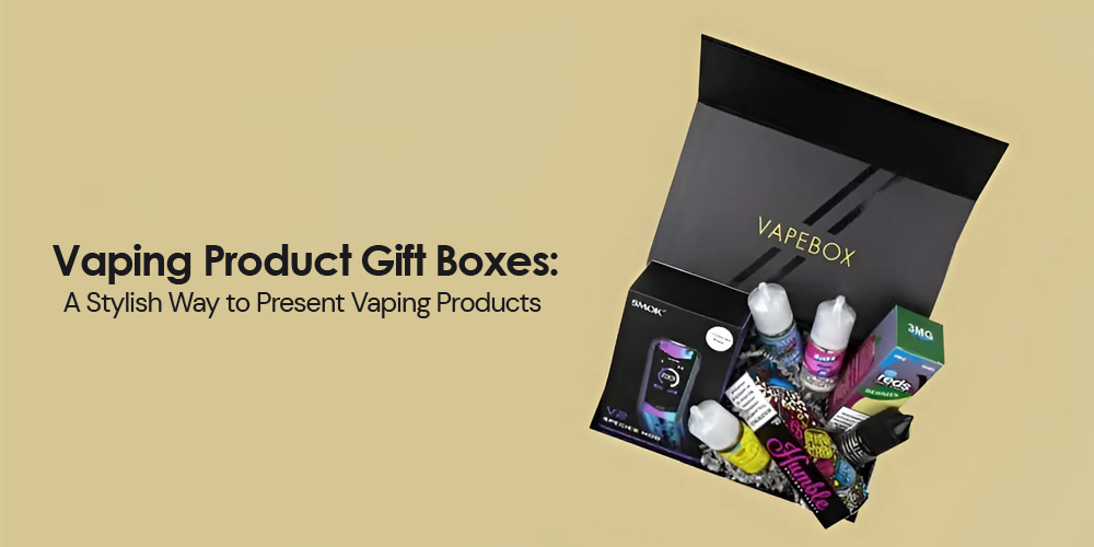 Vaping Product Gift Boxes: A Stylish Way to Present Vaping Products