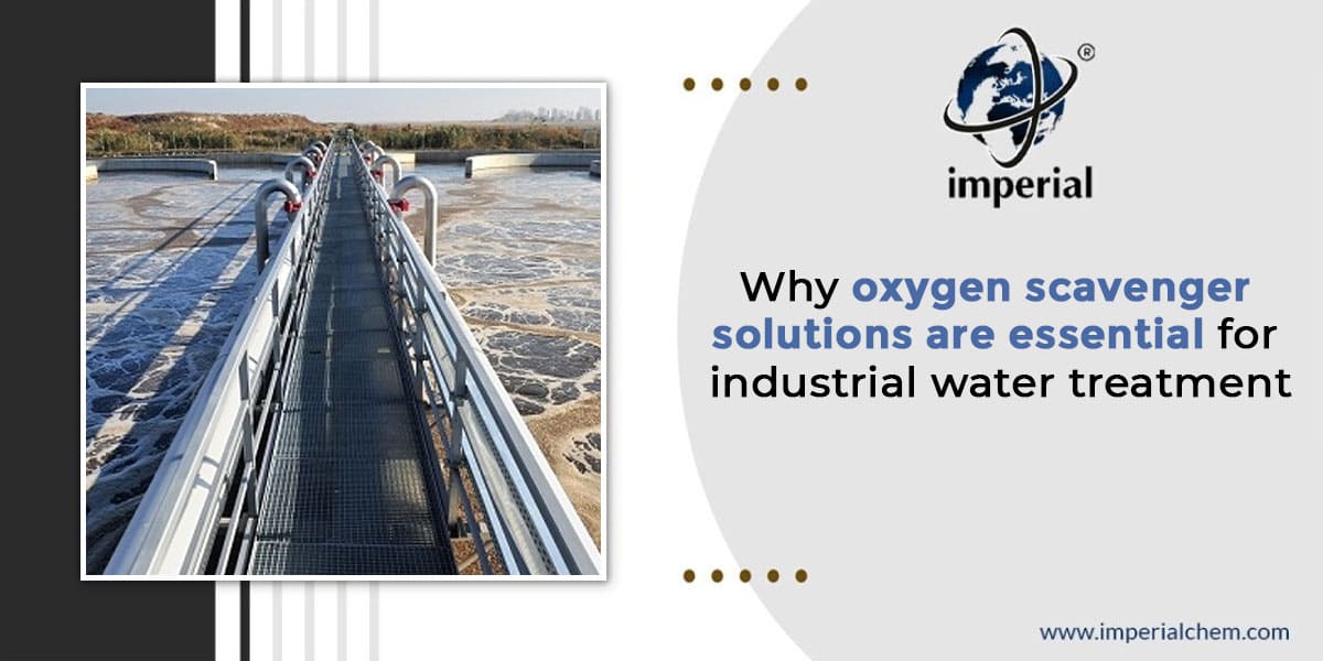 Why oxygen scavenger solutions are essential for industrial water treatment