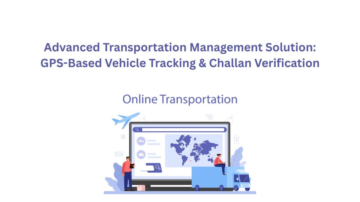 Advanced Transportation Management Solution: GPS-Based Vehicle Tracking & Challan Verification