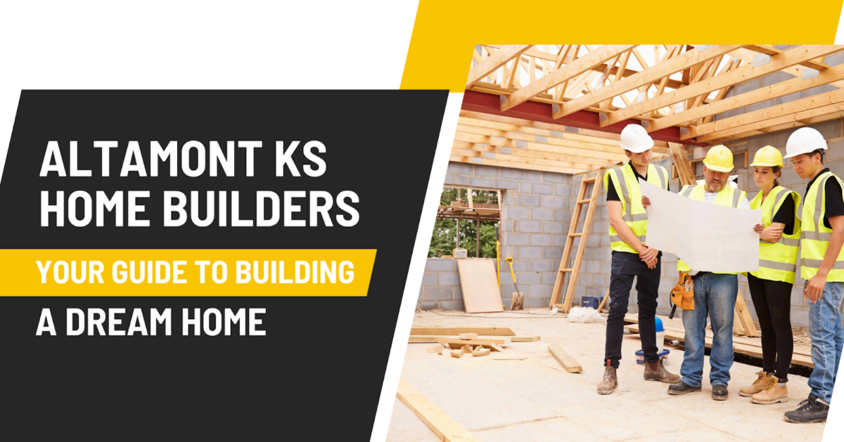 Altamont KS Home Builders: Your Guide to Building a Dream Home